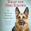 What the Dog Knows : The Science and Wonder of Working Dogs - eAudiobook