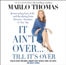 It Ain't Over . . . Till It's Over : Reinventing Your Life--and Realizing Your Dreams--Anytime, at Any Age - eAudiobook