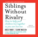 Siblings Without Rivalry : How to Help Your Children Live Together So You Can Live Too - eAudiobook