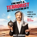 I'm Not a Terrorist, But I've Played One On TV : Memoirs of a Middle Eastern Funny Man - eAudiobook