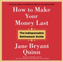 How to Make Your Money Last : The Indispensable Retirement Guide - eAudiobook