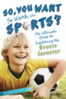 So, You Want to Work in Sports? : The Ultimate Guide to Exploring the Sports Industry - eBook