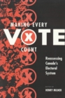 Making Every Vote Count : Reassessing Canada's Electoral System - eBook