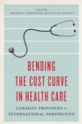 Bending the Cost Curve in Health Care : Canada's Provinces in International Perspective - eBook