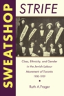 Sweatshop Strife : Class, Ethnicity, and Gender in the Jewish Labour Movement of Toronto, 1900-1939 - eBook