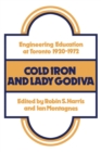 Cold Iron and Lady Godiva : Engineering Education at Toronto 1920-1972 - eBook