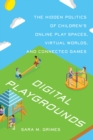 Digital Playgrounds : The Hidden Politics of Children's Online Play Spaces, Virtual Worlds, and Connected Games - Book