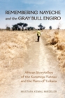 Remembering Nayeche and the Gray Bull Engiro : African Storytellers of the Karamoja Plateau and the Plains of Turkana - eBook