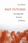 Past Futures : The Impossible Necessity of History - eBook