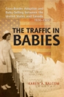 The Traffic in Babies : Cross-Border Adoption and Baby-Selling between the United States and Canada, 1930-1972 - eBook