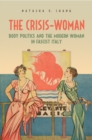 The Crisis-Woman : Body Politics and the Modern Woman in Fascist Italy - eBook