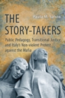 The Story-Takers : Public Pedagogy, Transitional Justice, and Italy's Non-Violent Protest against the Mafia - eBook