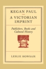 Kegan Paul – A Victorian Imprint : Publishers, Books, and Cultural History - eBook