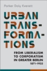 Urban Transformations : From Liberalism to Corporatism in Greater Berlin, 1871-1933 - eBook