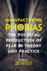 Manufacturing Phobias : The Political Production of Fear in Theory and Practice - Book