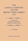 The Judicial Committee and the British North America Act : An Analysis of the Interpretative Scheme for the Distribution of Legislative Powers - eBook