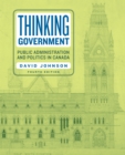 Thinking Government : Public Administration and Politics in Canada, Fourth Edition - eBook