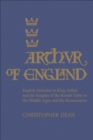 Arthur of England : English Attitudes to King Arthur and the Knights of the Round Table in the Middle Ages and the Renaissance - eBook