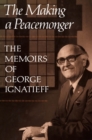 The Making of a Peacemonger : The Memoirs of George Ignatieff - eBook