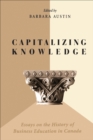 Capitalizing Knowledge : Essays on the History of Business  Education in Canada - eBook