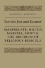 'Betwixt Jest and Earnest' : Marprelate, Milton, Marvell, Swift & the Decorum of Religious Ridicule - eBook