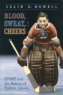 Blood, Sweat, and Cheers : Sport and the Making of Modern Canada - eBook