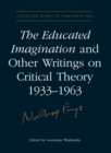The Educated Imagination and Other Writings on Critical Theory 1933-1963 - eBook