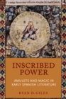 Inscribed Power : Amulets and Magic in Early Spanish Literature - eBook