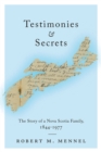 Testimonies and Secrets : The Story of a Nova Scotia Family, 1844-1977 - eBook
