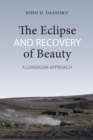 The Eclipse and Recovery of Beauty : A Lonergan Approach - eBook