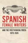 Spanish Female Writers and the Freethinking Press, 1879-1926 - eBook