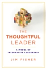 The Thoughtful Leader : A Model of Integrative Leadership - eBook