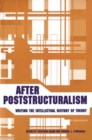 After Poststructuralism : Writing the Intellectual History of Theory - eBook
