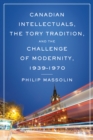 Canadian Intellectuals, the Tory Tradition, and the Challenge of Modernity, 1939-1970 - eBook