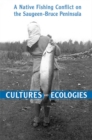 Cultures and Ecologies : A Native Fishing Conflict on the Saugeen-Bruce Peninsula - eBook