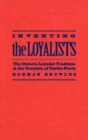 Inventing the Loyalists : The Ontario Loyalist Tradition and the Creation of Usable Pasts - eBook