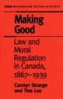 Making Good : Law and Moral Regulation in Canada, 1867-1939. - eBook