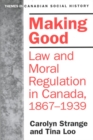 Making Good : Law and Moral Regulation in Canada, 1867-1939. - eBook