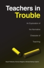 Teachers in Trouble : An Exploration of the Normative Character of Teaching - eBook