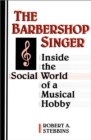 The Barbershop Singer : Inside the Social World of a Musical Hobby - eBook