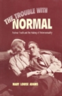 The Trouble with Normal : Postwar Youth and the Making of Heterosexuality - eBook