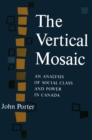 The Vertical Mosaic : An Analysis of Social Class and Power in Canada - eBook