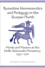 Byzantine Hermeneutics and Pedagogy in the Russian North : Monks and Masters at the Kirillo-Belozerskii Monastery, 1397-1501 - eBook