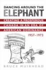 Dancing Around the Elephant : Creating a Prosperous Canada in an Era of American Dominance, 1957-1973 - eBook