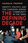 The Defining Decade : Identity, Politics, and the Canadian Jewish Community in the 1960s - eBook