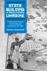 State Building in Revolutionary Ukraine : A Comparative Study of Governments and Bureaucrats, 1917-1922 - eBook