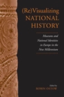 (Re)Visualizing National History : Museums and National Identities in Europe in the New Millennium - eBook