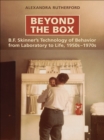 Beyond the Box : B.F. Skinner's Technology of Behaviour from Laboratory to Life, 1950s-1970s - eBook