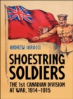 Shoestring Soldiers : The 1st Canadian Division at War, 1914-1915 - eBook