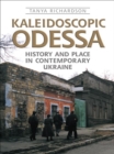 Kaleidoscopic Odessa : History and Place in Contemporary Ukraine - eBook